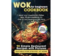WOK Cookbook for Beginners: 90 Simple Restaurant Recipes with Pictures Suitable for Stir-Fry at Home. Meat and Vegetarian Dishes, Easy 30-Minute Meals for One or Two Persons & the Party