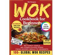 Wok Cookbook for Beginners: A Complete Guide to Authentic Asian Recipes, Easy Techniques, and Delicious Healthy Dishes for Every Home Cook