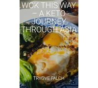 Wok This Way - A Keto Journey Through Asia: Low-Carb Lunches, Dinners & Dumplings That Don’t Suck