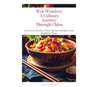 Wok Wonders: A Culinary Journey Through China: Cantonese Kitchen Tales: Savory Delights From Southern China