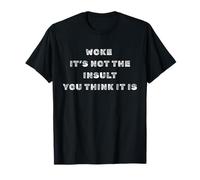 Woke It's Not The Insult You Think It is Political Humour T-Shirt