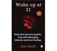 Woke up at 21: Deep dive into your psyche, stop self-sabotaging behavior and start healing