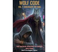WOLF CODE - Vol. 1: Checkmate the King: The Tactical Strategy to Defeat Bullying