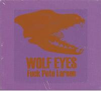 WOLF EYES - Fuck Pete Larsen [Import]