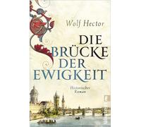 Wolf Hector Die Brücke der Ewigkeit: Historischer Roman Über den Bau d (Poche)