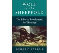 Wolf in the Sheepfold: The Bible as Problematic for Theology Carroll, Robert P (Auteur)
