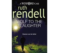 Wolf To The Slaughter: a hugely absorbing and compelling Wexford mystery from the award-winning Queen of Crime, Ruth Rendell