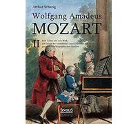 Wolfgang Amadeus Mozart. Sein Leben Und Sein Werk