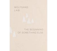 Wolfgang Laib: The Beginning of Something Else /anglais