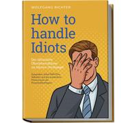 Wolfgang Richte How to Handle Idiots: Der ultimative Überlebensführer im (Poche)