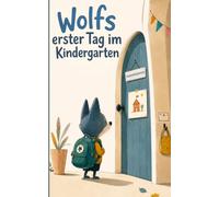 Wolfs erster Tag im Kindergarten: Eine liebevolle Geschichte über Mut, Abschied und neue Freunde - für einen entspannten Start in den Kindergarten