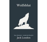 Wolfsblut: Neu übersetzt - Der Klassiker in moderner, flüssiger Sprache