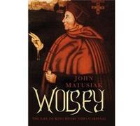 Wolsey: The Life Of King Henry Viii'S Cardinal (Paperback) John Matusiak, (Auteur)