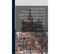 Wolter Von Plettenberg Und Der Untergang Des Deutschen Ordens In Preussen. Eine Studie