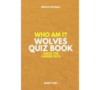 Wolverhampton Wanderers Quiz Book - Who Am I? Guess The Career Path: Football Trivia, Legends & Premier League Stars