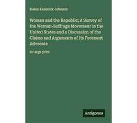 Woman and the Republic; A Survey of the Woman-Suffrage Movement in the United States and a Discussion of the Claims and Arguments of Its Foremost Advocate: in large print