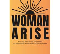 Woman Arise: a 30-day Interactive Devotional to Awaken the Woman God Called You to Be
