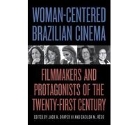 Woman-Centered Brazilian Cinema: Filmmakers and Protagonists of the Twenty-First Century