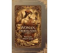 Woman, Church & State: A Classic Analysis of Religion, Power, and Women’s Rights by Matilda Joslyn Gage