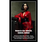 Woman in a Box: Abducted, Enslaved, Confined: Nikutai no Hako (Box of Flesh - Seven Years of Submission) A Dark Tale of BDSM, Latex Bondage, and Absolute Control