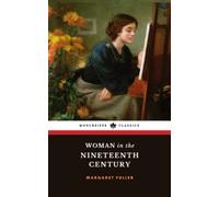 Woman in the Nineteenth Century: The 1845 American Feminism Classic (Annotated)