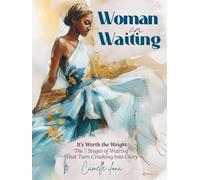 Woman in Waiting: It’s Worth the Weight. The 7 Stages of Waiting That Turn Crushing Into Glory
