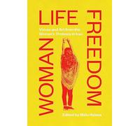 Woman Life Freedom: Voices and Art from the Women’s Protests in Iran