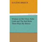 Woman On Her Own, False Gods And The Red Robe Three Plays By Brieux
