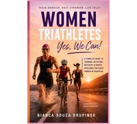 Woman Triathletes - Yes, we can!: A Practical Guide to Female Endurance, Performance, Nutrition, Recovery, and Sustainable Triathlon Training - From First Sprint to Ironman