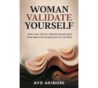 WOMAN VALIDATE YOURSELF: Own Your Worth, Silence Doubt And Rise Beyond Comparison Or Conflict