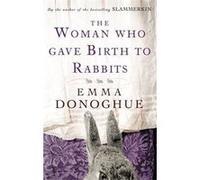 Woman Who Gave Birth to Rabbits Donoghue, Emma (Auteur)