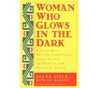 Woman Who Glows in the Dark A Curandera Reveals Traditional Aztec Secrets of Physical and Spiritual Health by Elena Avila & Joy Parker & Clarissa Pinkola Alila Parker, Elena Avila, Joy Parker (Auteur)