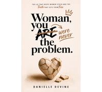 Woman, You Were Never the Problem: The Lie That Keeps Women Stuck-And the Truth That Sets Them Free