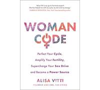 Womancode: Perfect Your Cycle, Amplify Your Fertility, Supercharge Your Sex Drive and Become a Power Source