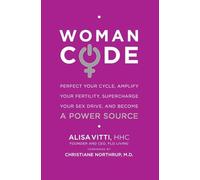 WomanCode: Perfect Your Cycle, Amplify Your Fertility, Supercharge Your Sex Drive, and Become a Power Source-