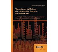 Womanismus Als Methode Der Interpretation Deutscher Literarischer Texte: Zur Religiösen Struktur Moderner Frauenbilder In Ausgew¿Hlten Werken Heinrich Bölls