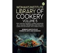 Woman's Institute Library of Cookery. Volume 5: Fruit and Fruit Desserts; Canning and Drying; Jelly Making Preserving and Pickling; Confections; Beverages; the Planning of Meals