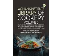 Woman's Institute Library of Cookery. Volume 5: Fruit and Fruit Desserts; Canning and Drying; Jelly Making Preserving and Pickling; Confections; Beverages; the Planning of Meals