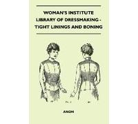 Woman's Institute Library Of Dressmaking - Tight Linings And Boning