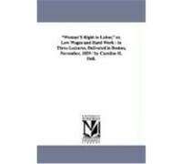 Woman's Right to Labor, Or, Low Wages and Hard Work: In Three Lectures, Delivered in Boston, November, 1859 / By Caroline H. Dall. Dall, Caroline Wells Healey (Auteur)
