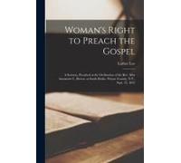Woman's Right To Preach The Gospel: A Sermon, Preached At The Ordination Of The Rev. Miss Antoinette L. Brown, At South Butler, Wayne County, N.Y., Se