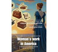 Woman's work in America by Julia Ward Howe and Annie Nathan Meyer (Illustrated & Annotated): A Chronicle of Female Endeavor in the 19th Century