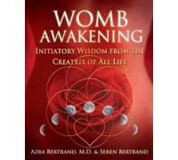 Womb Awakening: Initiatory Wisdom from the Creatrix of All Life