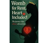 Womb for Rent: Heart Included: The Journey that Almost Silenced Me