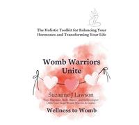 Womb Warriors Unite: The Holistic Toolkit for Balancing Your Hormones and Transforming Your Life