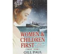 Women and Children First: Bravery, love and fate: the untold story of the doomed Titanic Paul, Gill (Auteur)