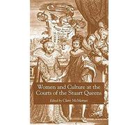 Women And Culture At The Courts Of The Stuart Queens