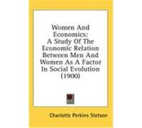 Women and Economics: A Study of the Economic Relation Between Men and Women as a Factor in Social Evolution (1900) Stetson, Charlotte Perkins (Auteur)