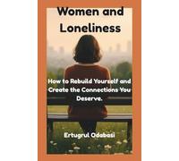 Women and Loneliness: How to Rebuild Yourself and Create the Connections You Deserve.