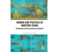 Women and Politics in Wartime China: Networking Across Geopolitical Borders (Routledge Studies in Modern History) - [Version Originale] Inconnu (Auteur)